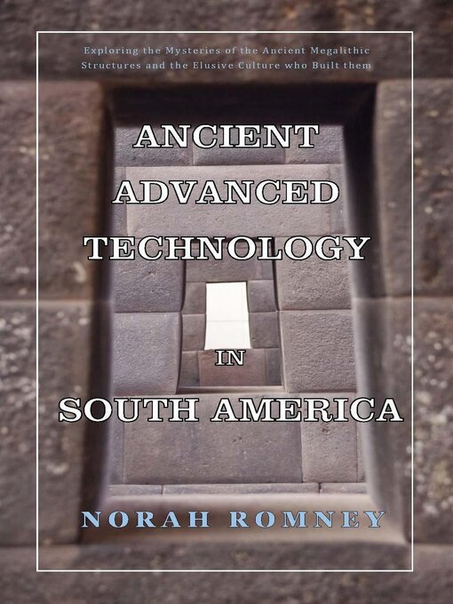 Title details for Ancient Advanced Technology in South America by NORAH ROMNEY - Available